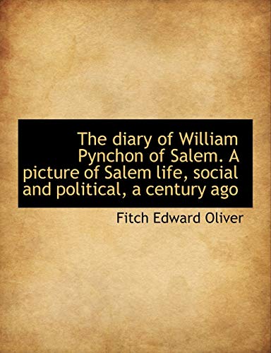 The diary of William Pynchon of Salem. A picture of Salem life, social and political, a century ago (9781116097306) by Oliver, Fitch Edward