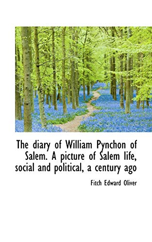 The diary of William Pynchon of Salem. A picture of Salem life, social and political, a century ago (9781116097313) by Oliver, Fitch Edward