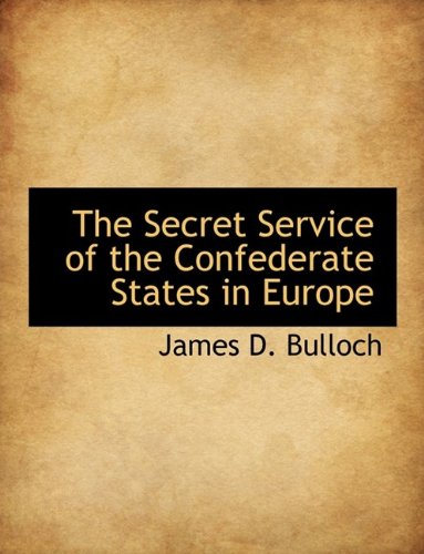 The Secret Service of the Confederate States in Europe - James D. Bulloch