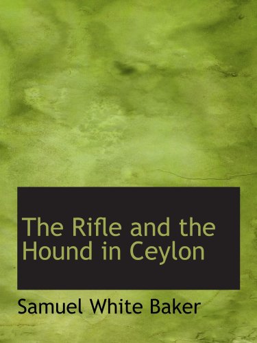 The Rifle and the Hound in Ceylon (9781116103618) by Baker, Samuel White