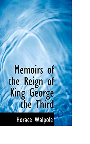 Memoirs of the Reign of King George the Third (9781116104448) by Walpole, Horace