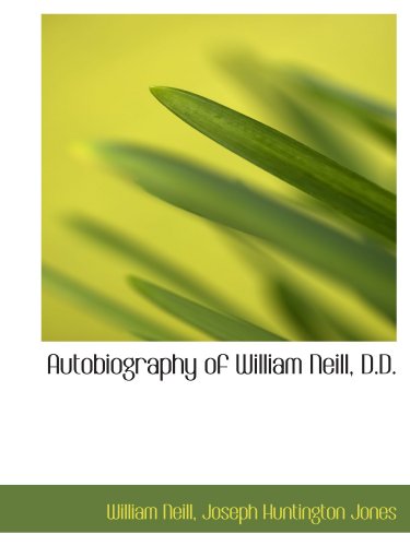 Autobiography of William Neill, D.D. (9781116111187) by Jones, Joseph Huntington; Neill, William