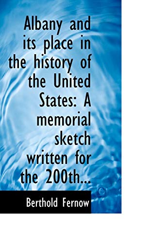 Albany and its place in the history of the United States: A memorial sketch written for the 200th... (9781116112214) by Fernow, Berthold