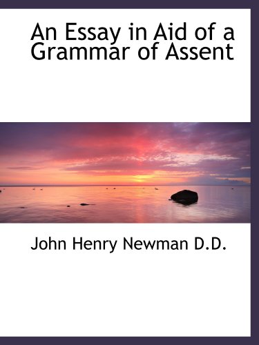 An Essay in Aid of a Grammar of Assent (9781116112580) by Newman, John Henry