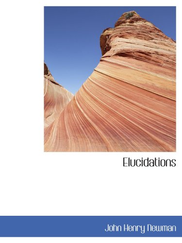 Elucidations (9781116117387) by Newman, John Henry