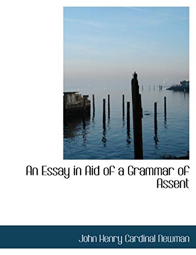An Essay in Aid of a Grammar of Assent (9781116118506) by Newman, John Henry Cardinal