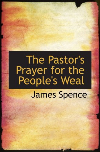 The Pastor's Prayer for the People's Weal (9781116122732) by Spence, James