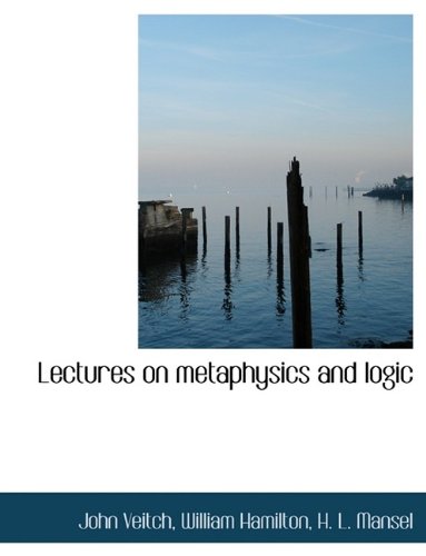 Lectures on metaphysics and logic (9781116135060) by Veitch, John; Hamilton, William; Mansel, H. L.