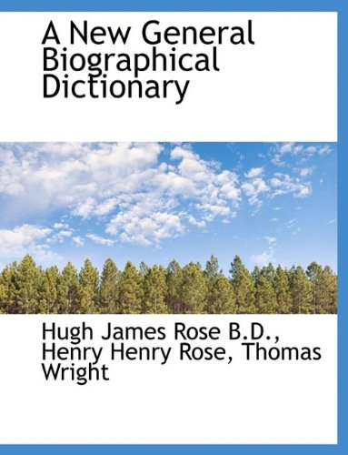 A New General Biographical Dictionary (9781116142846) by Rose, Hugh James; Rose, Henry Henry; Wright, Thomas