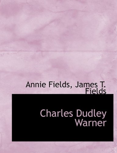Charles Dudley Warner (9781116143744) by Fields, Annie; Fields, James T.