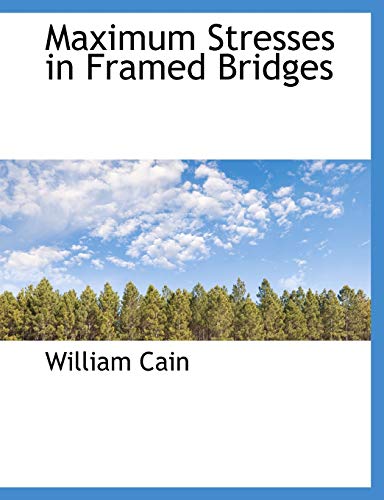 Maximum Stresses in Framed Bridges (9781116145502) by Cain, William