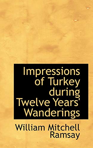 Impressions of Turkey During Twelve Years' Wanderings - William Mitchell Ramsay