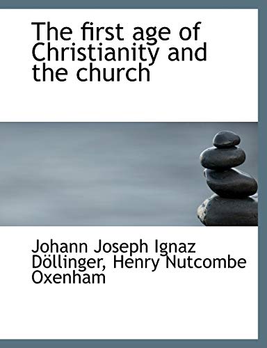 The first age of Christianity and the church (9781116150681) by DÃ¶llinger, Johann Joseph Ignaz; Oxenham, Henry Nutcombe