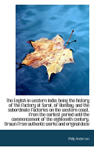 The English in western India; being the history of the factory at Surat, of Bombay, and the subordin (9781116151091) by Anderson, Philip