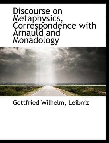 Discourse on Metaphysics, Correspondence with Arnauld and Monadology (9781116151602) by Leibniz, Gottfried Wilhelm