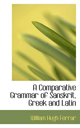 A Comparative Grammar of Sanskrit, Greek and Latin (9781116152036) by Ferrar, William Hugh