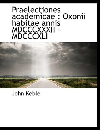 Praelectiones academicae: Oxonii habitae annis MDCCCXXXII - MDCCCXLI (9781116154597) by Keble, John