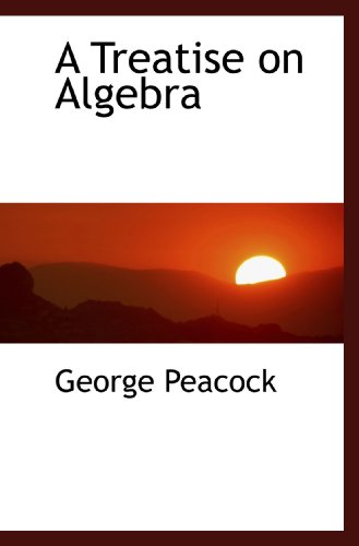 A Treatise on Algebra (9781116156539) by Peacock, George