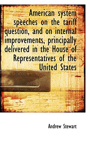American system speeches on the tariff question, and on internal improvements, principally delivered (9781116157314) by Stewart, Andrew