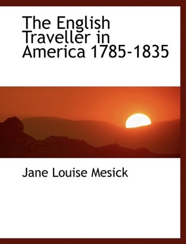 The English Traveller in America 1785-1835 - Jane Louise Mesick