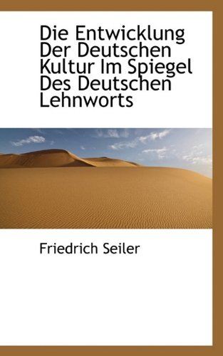 Die Entwicklung Der Deutschen Kultur Im Spiegel Des Deutschen Lehnworts (9781116167719) by Seiler, Friedrich