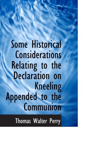 Some Historical Considerations Relating to the Declaration on Kneeling Appended to the Communion (9781116170894) by Perry, Thomas Walter