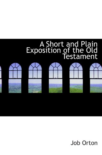 A Short and Plain Exposition of the Old Testament (9781116177732) by Orton, Job