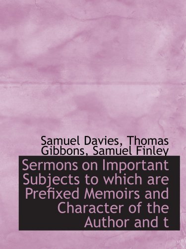 Sermons on Important Subjects to which are Prefixed Memoirs and Character of the Author and t (9781116180442) by Davies, Samuel; Gibbons, Thomas