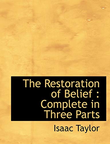 The Restoration of Belief: Complete in Three Parts (9781116182866) by Taylor, Isaac