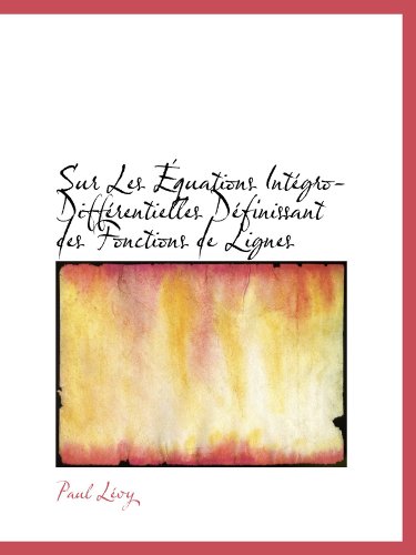 Sur Les Ã‰quations IntÃ©gro-DiffÃ©rentielles DÃ©finissant des Fonctions de Lignes (French Edition) (9781116185560) by LÃ©vy, Paul