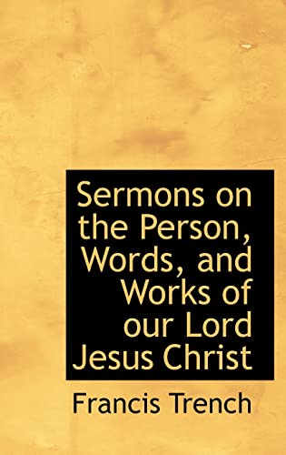 Sermons on the Person, Words, and Works of Our Lord Jesus Christ - Francis Trench