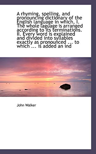 A rhyming, spelling, and pronouncing dictionary of the English language in which, I. The whole lagua (9781116187199) by Walker, John