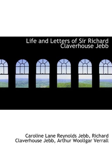 Life and Letters of Sir Richard Claverhouse Jebb (9781116189506) by Jebb, Caroline Lane Reynolds; Jebb, Richard Claverhouse; Verrall, Arthur Woollgar