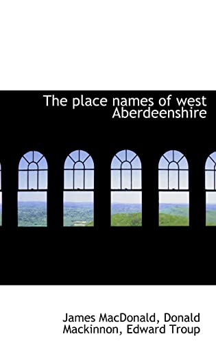 The place names of west Aberdeenshire (9781116193541) by MacDonald, James; Mackinnon, Donald; Troup, Edward