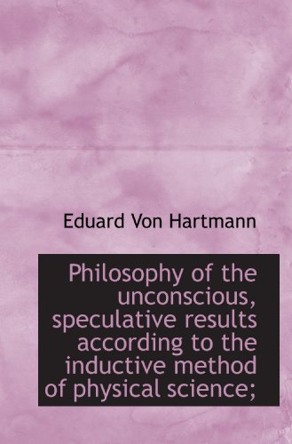 Philosophy of the unconscious, speculative results according to the inductive method of physical sci (9781116193701) by Hartmann, Eduard Von