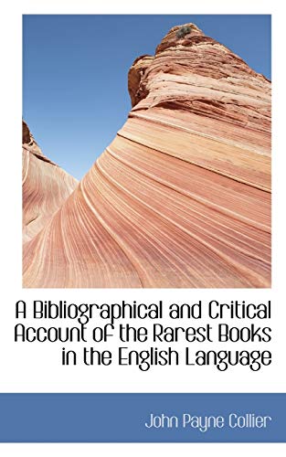 A Bibliographical and Critical Account of the Rarest Books in the English Language (9781116195460) by Collier, John Payne