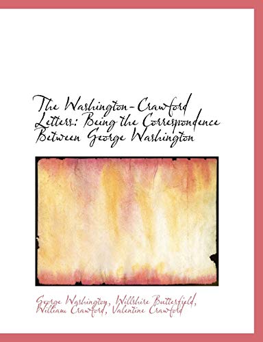 The Washington-Crawford Letters: Being the Correspondence Between George Washington (9781116196153) by Butterfield, Willshire; Crawford, William; Crawford, Valentine