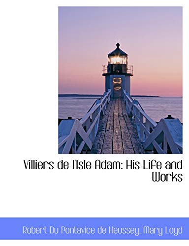 Villiers de l'Isle Adam: His Life and Works (9781116196252) by Du Pontavice De Heussey, Robert; Loyd, Mary