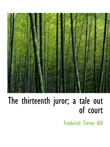 The thirteenth juror; a tale out of court (9781116207811) by Hill, Frederick Trevor