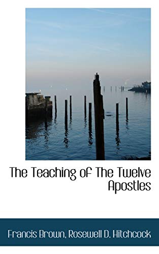 The Teaching of The Twelve Apostles (9781116212808) by Brown, Francis; Hitchcock, Rosewell D.
