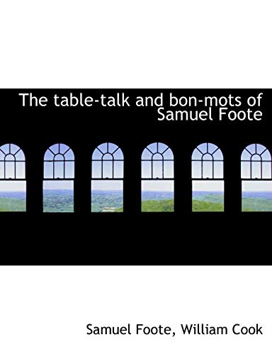 The table-talk and bon-mots of Samuel Foote (9781116214918) by Foote, Samuel; Cook, William