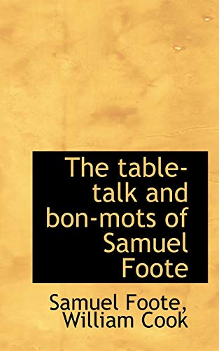 The table-talk and bon-mots of Samuel Foote (9781116214925) by Foote, Samuel; Cook, William