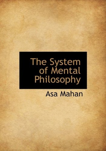 The System of Mental Philosophy (9781116215472) by Mahan, Asa