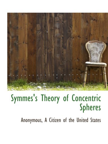 Symmes's Theory of Concentric Spheres (9781116216073) by A Citizen Of The United States, .; Anonymous, .