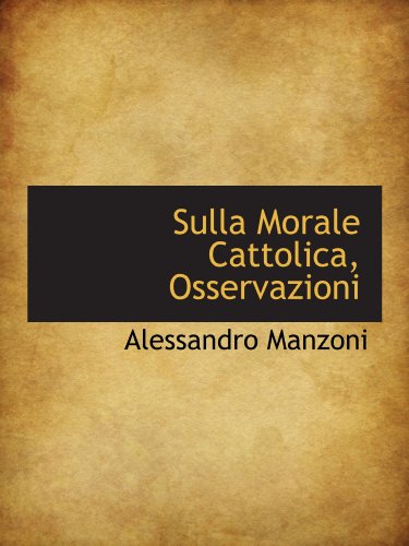 Sulla Morale Cattolica, Osservazioni (Italian Edition) (9781116218435) by Manzoni, Alessandro