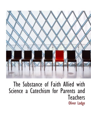 The Substance of Faith Allied with Science a Catechism for Parents and Teachers (9781116218855) by Lodge, Oliver