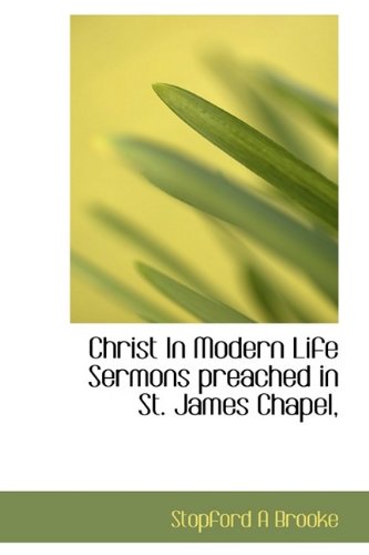 Christ In Modern Life Sermons preached in St. James Chapel, (9781116223804) by Brooke, Stopford A
