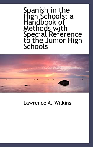 Spanish in the High Schools; A Handbook of Methods with Special Reference to the Junior High Schools - Lawrence A Wilkins