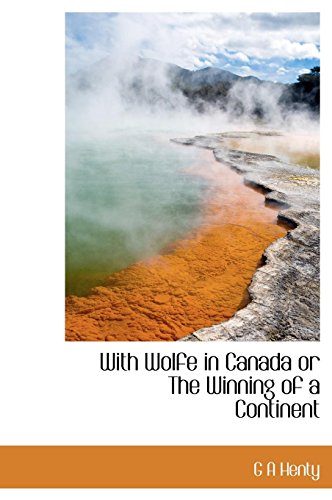 With Wolfe in Canada or The Winning of a Continent (9781116231755) by Henty, G A