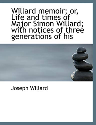 Willard memoir; or, Life and times of Major Simon Willard; with notices of three generations of his (9781116234558) by Willard, Joseph